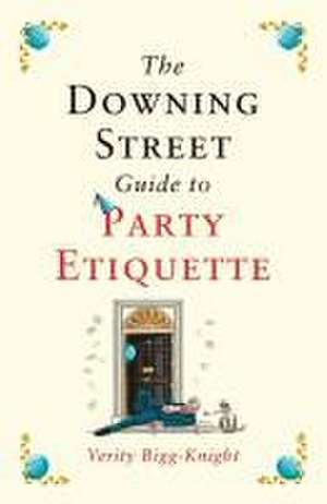 The Downing Street Guide to Party Etiquette de Verity Bigg-Knight