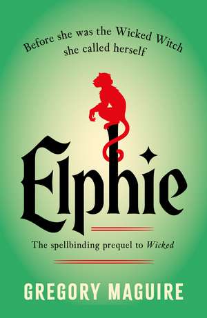 Elphie: the spellbinding prequel to WICKED, the bestselling book that inspired the movie de Gregory Maguire