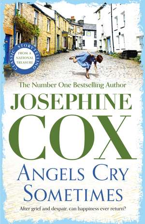 Angels Cry Sometimes: Her world is torn apart, but love prevails de Josephine Cox