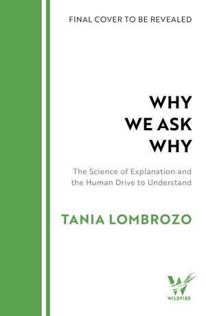 Why We Ask Why: The Science of Explanation and the Human Drive to Understand de Tania Lombrozo