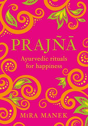 Prajna: Ayurvedic Rituals For Happiness de Mira Manek