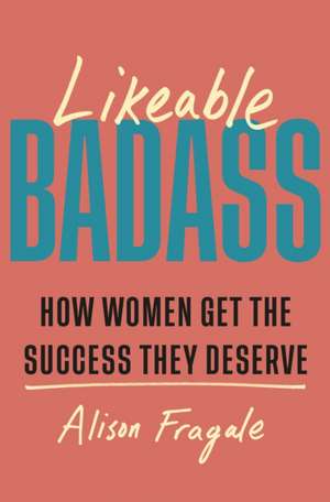 Likeable Badass de Alison Fragale