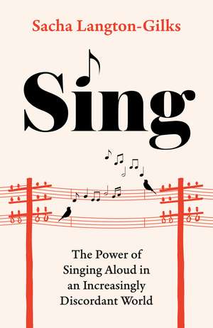 Sing: The Power of Singing Aloud in an Increasingly Discordant World de Sacha Langton-Gilks