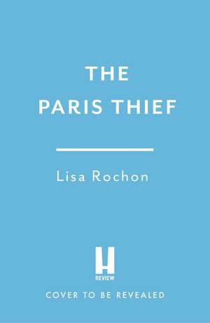 The Paris Thief: A captivating story of forbidden love, courage and betrayal in Occupied Paris de Lisa Rochon