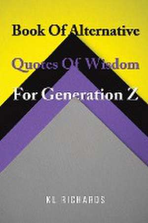 Book Of Alternative Quotes Of Wisdom For Generation Z de Kl Richards