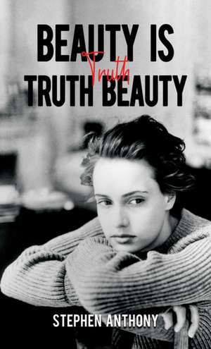 Beauty Is Truth, Truth Beauty de Stephen Anthony