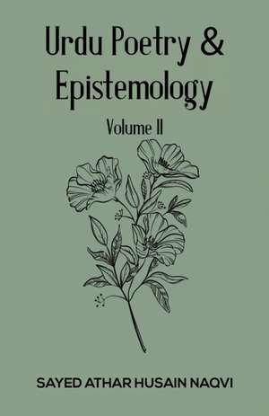 Urdu Poetry & Epistemology - Volume II de Sayed Athar Husain Naqvi