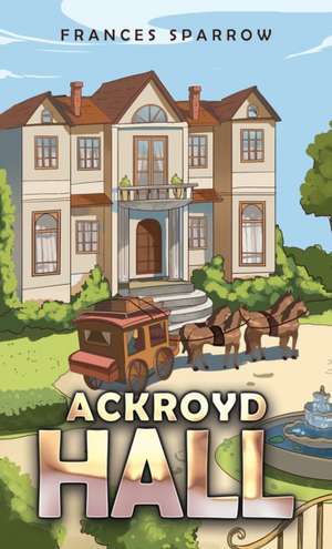 Ackroyd Hall de Frances Sparrow