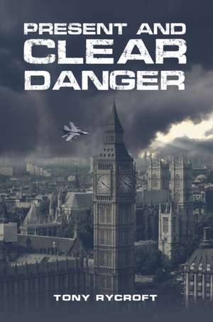 Present and Clear Danger de Tony Rycroft