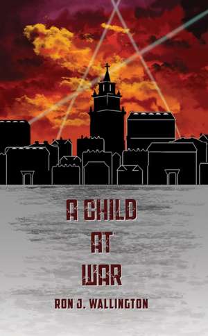 A Child at War de Ron J Wallington