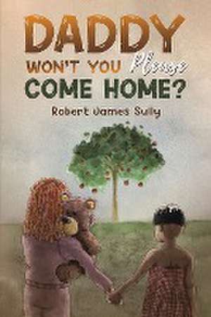 Daddy Won't You Please Come Home? de Robert James Sully