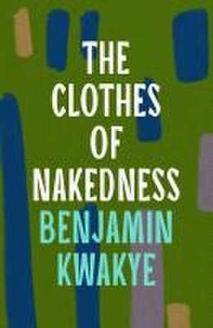 The Clothes of Nakedness de Benjamin Kwakye