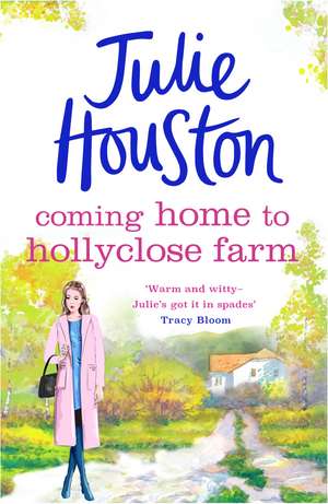 Coming Home to Holly Close Farm: Addictive, heart-warming and laugh-out-loud funny de Julie Houston