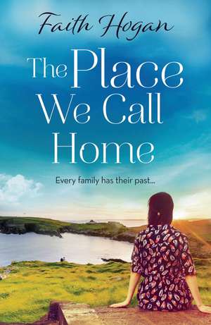 The Place We Call Home: an emotional story of love, loss and family de Faith Hogan