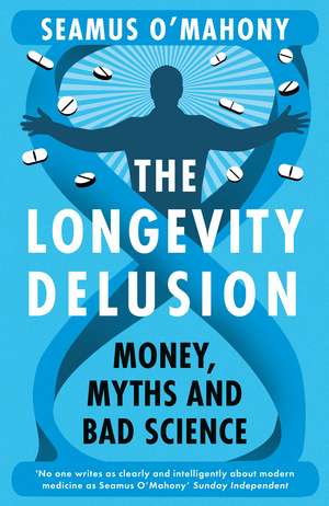 The Longevity Delusion: Money, Myths and Bad Science de Seamus O'Mahony