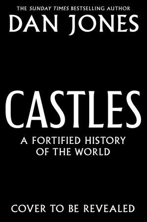 Castles: A Fortified History of the World de Dan Jones
