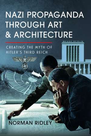 Nazi Propaganda Through Art and Architecture de Norman Ridley