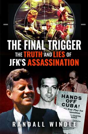 The Final Trigger: The Truth and Lies of Jfk's Assassination de Randall Windle