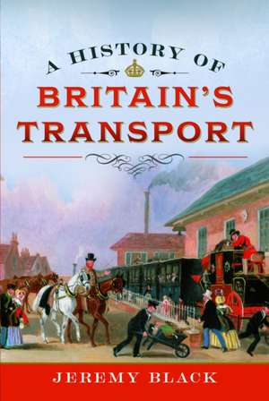 A History of Britain's Transport de Jeremy Black