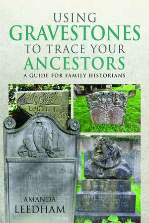 Using Gravestones to Trace Your Ancestors de Amanda Leedham