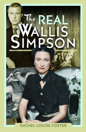 The Real Wallis Simpson de Rachel Louise Foster