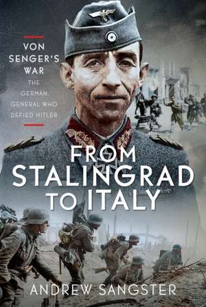 From Stalingrad to Italy - Von Senger's War de Andrew Sangster