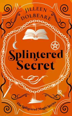 Splintered Secret de Jilleen Dolbeare