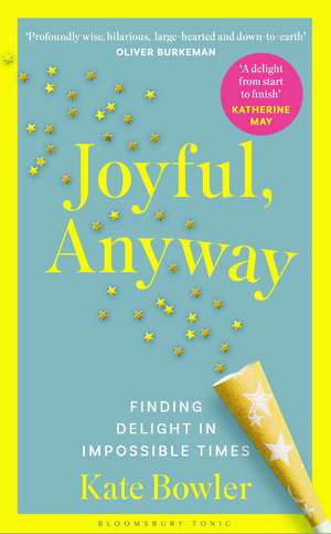 Joyful, Anyway: Finding Delight in Impossible Times de Kate Bowler