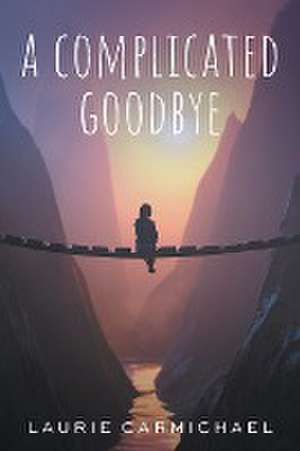 A Complicated Goodbye de Laurie Carmichael