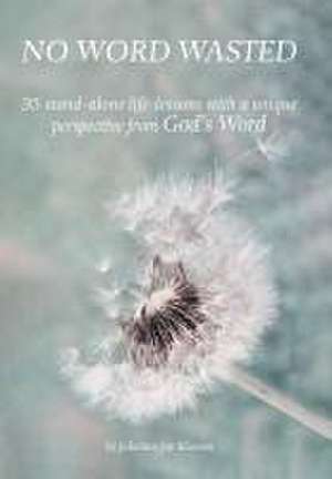 No Word Wasted: 35 stand-alone life-lessons with a unique perspective from God's Word de Julianna Joy Klassen