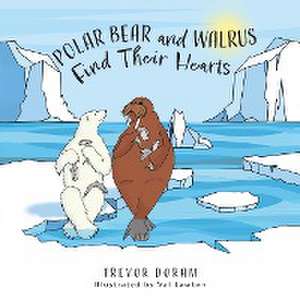 Doram, T: Polar Bear and Walrus Find Their Hearts