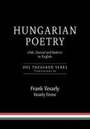 Hungarian Poetry (Folk, Classical and Modern) in English de Frank Veszely