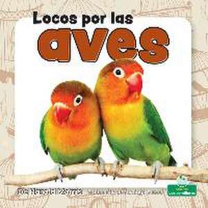 Locos Por Las Aves (Crazy about Birds) de Harold Morris