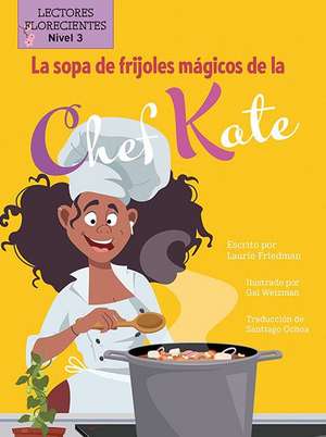 La Sopa de Frijoles Mágicos de la Chef Kate (Chef Kate's Magic Bean Soup) de Laurie Friedman