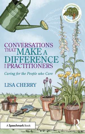 Conversations that Make a Difference for Practitioners: Caring for the People who Care de Lisa Cherry