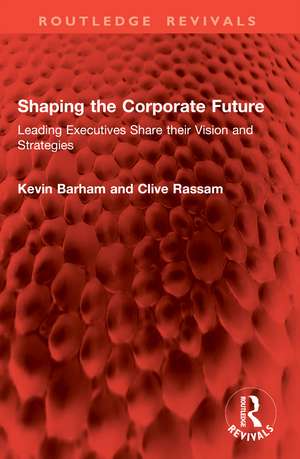 Shaping the Corporate Future: Leading Executives Share their Vision and Strategies de Kevin Barham
