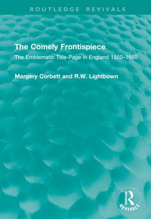 The Comely Frontispiece: The Emblematic Title-Page in England 1550–1660 de Margery Corbett