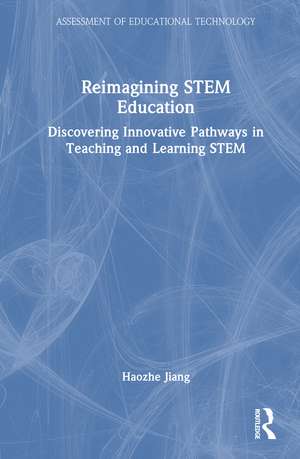 Reimagining STEM Education in a Tech-Driven Era: Discovering Innovative Pathways in Teaching and Learning STEM de Haozhe Jiang