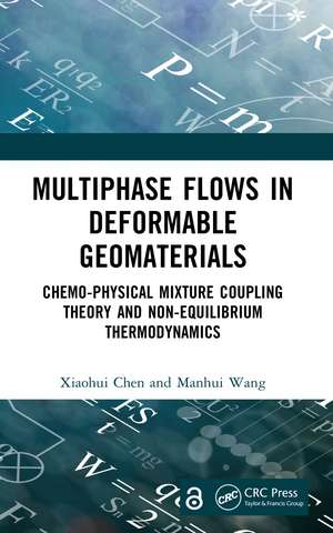 Multiphase Flows in Deformable Geomaterials: Chemo-Physical Mixture Coupling Theory and Non-Equilibrium Thermodynamics de Xiaohui Chen