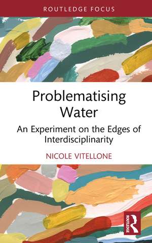 Problematising Water: An Experiment on the Edges of Interdisciplinarity de Nicole Vitellone