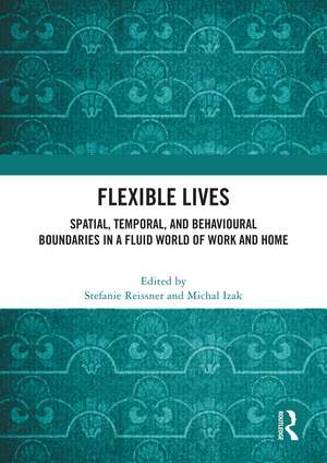 Flexible Lives: Spatial, Temporal, and Behavioural Boundaries in a Fluid World of Work and Home de Stefanie Reissner