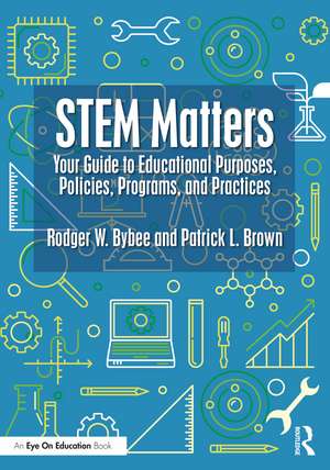 STEM Matters: Your Guide to Educational Purposes, Policies, Programs, and Practices de Rodger W. Bybee