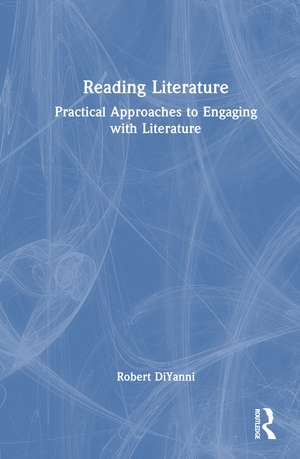 Reading Literature: Practical Approaches to Engaging with Literature de Robert DiYanni