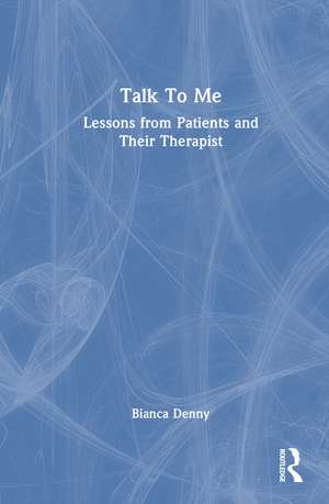 Talk To Me: Lessons from Patients and Their Therapist de Bianca Denny
