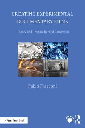 Creating Experimental Documentary Films: Theory and Practice Beyond Convention de Pablo Frasconi