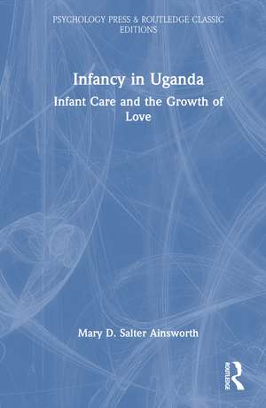 Infancy in Uganda: Infant Care and the Growth of Love de Mary D. Salter Ainsworth