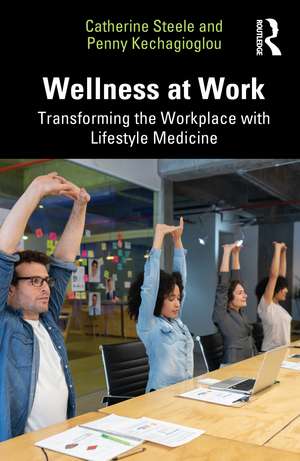 Wellness at Work: Transforming the Workplace with Lifestyle Medicine de Catherine Steele