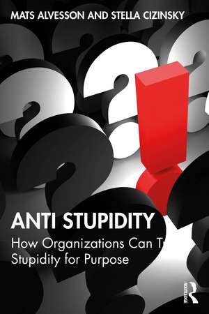 Anti Stupidity: How Organizations Can Trade Stupidity for Purpose de Mats Alvesson