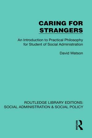 Caring for Strangers: An Introduction to Practical Philosophy for Student of Social Administration de David Watson