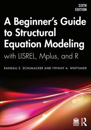 A Beginner's Guide to Structural Equation Modeling: with LISREL, Mplus, and R de Randall E. Schumacker